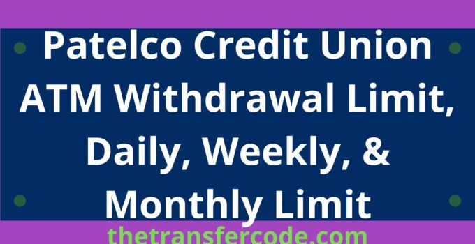 Patelco Credit Union ATM Withdrawal Limit, Daily, Weekly, & Monthly Limit