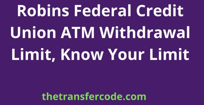 Robins Federal Credit Union ATM Withdrawal Limit, 2024, Know Your Limit