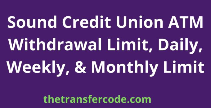 Sound Credit Union ATM Withdrawal Limit, Daily, Weekly, & Monthly Limit