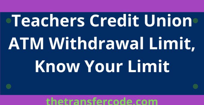 Teachers Credit Union ATM Withdrawal Limit, Know Your Limit