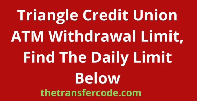 Triangle Credit Union ATM Withdrawal Limit, 2024, Find The Daily Limit