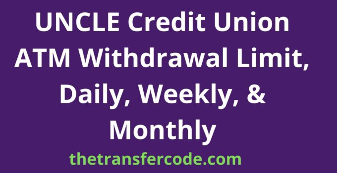 UNCLE Credit Union ATM Withdrawal Limit, 2024, Daily, Weekly, & Monthly