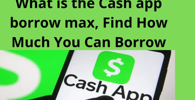 What is the Cash app borrow max