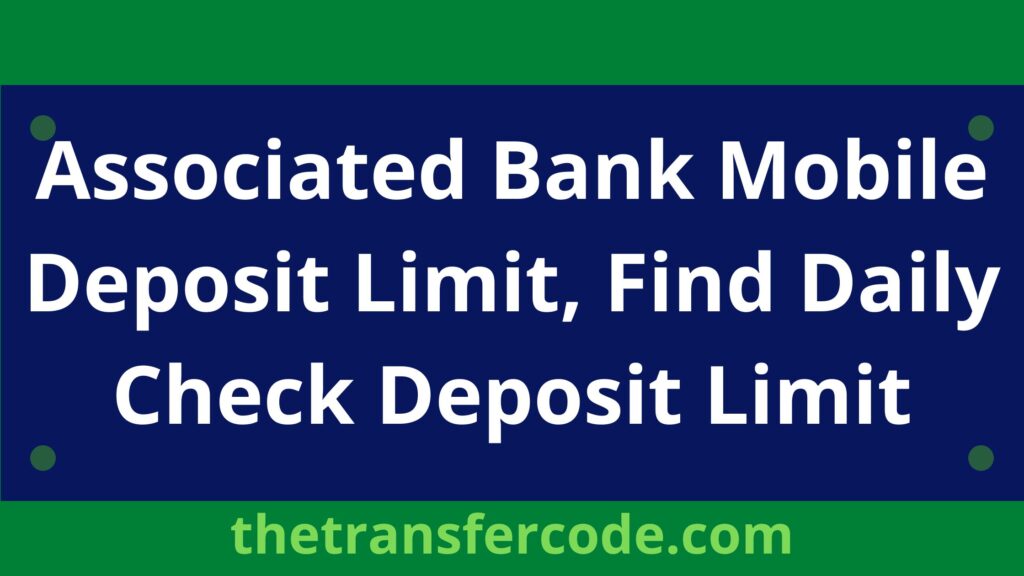 Associated Bank Mobile Deposit Limit Find Daily Check Deposit Limit