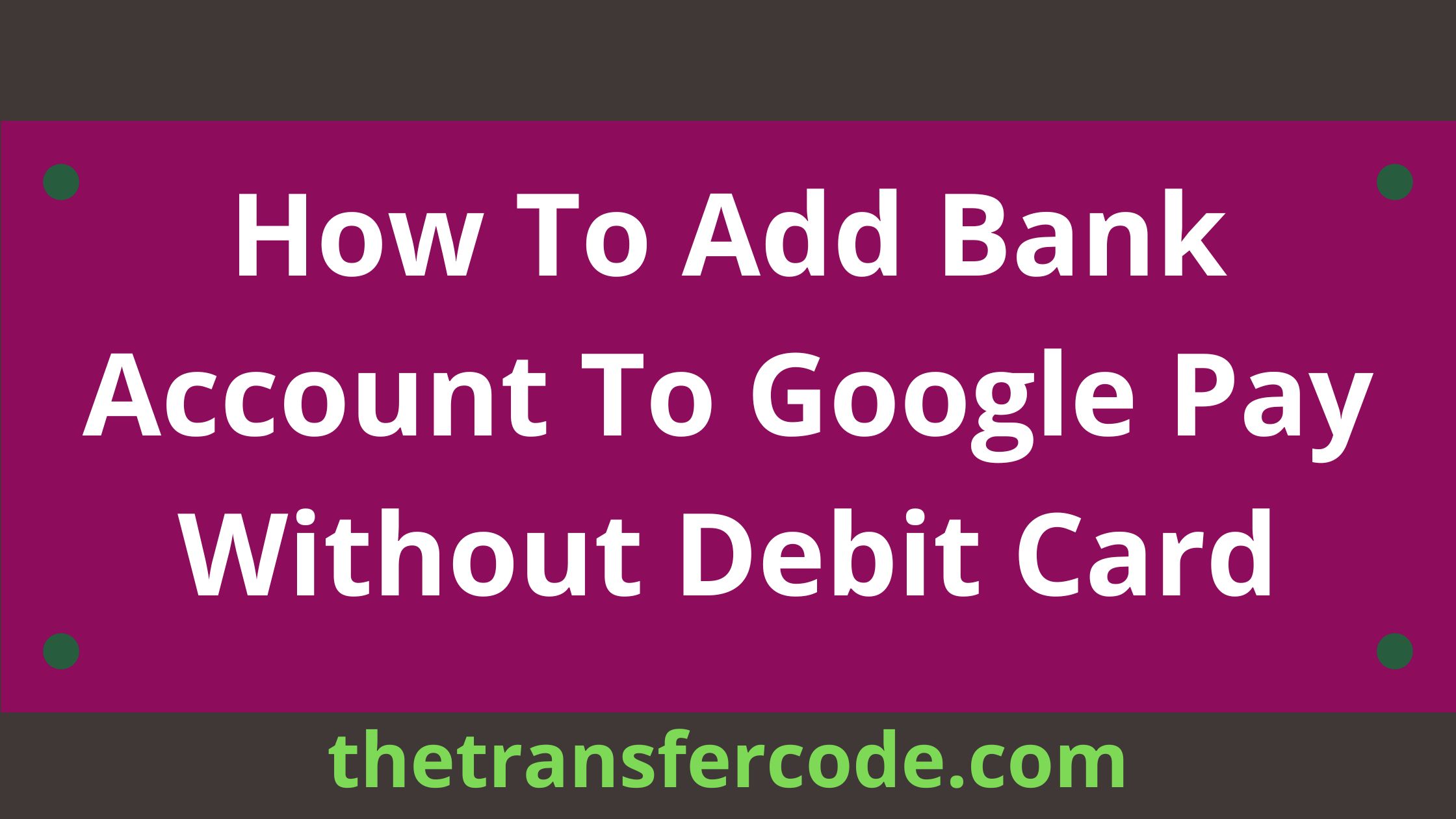 how to add bank account in google pay without debit card online